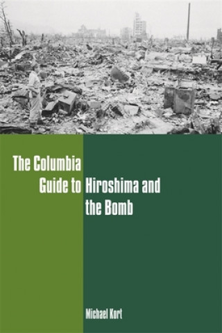 Carte Columbia Guide to Hiroshima and the Bomb Michael Kort