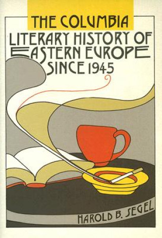 Kniha Columbia Literary History of Eastern Europe Since 1945 Harold B. Segel