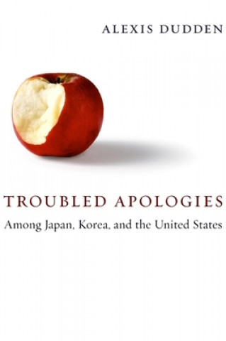 Kniha Troubled Apologies Among Japan, Korea, and the United States Alexis Dudden