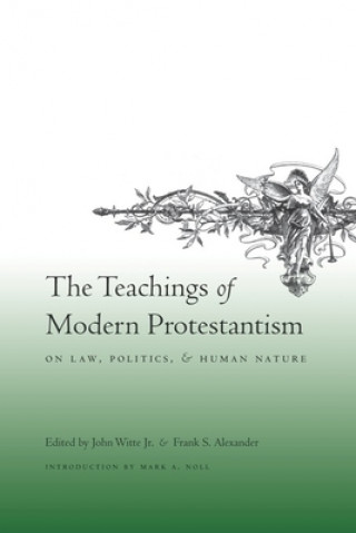 Könyv Teachings of Modern Protestantism on Law, Politics, and Human Nature John Witte