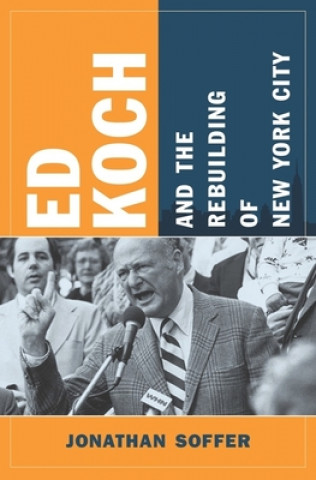 Könyv Ed Koch and the Rebuilding of New York City Jonathan Soffer