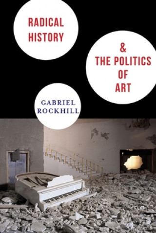 Kniha Radical History and the Politics of Art Gabriel Rockhill