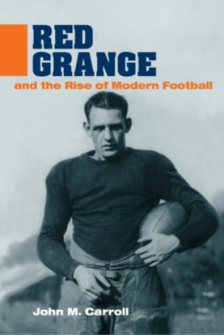 Kniha Red Grange and the Rise of Modern Football John Carroll