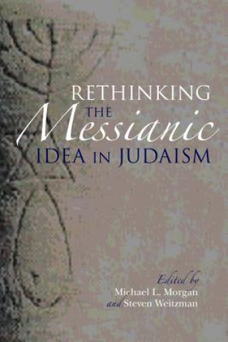 Kniha Rethinking the Messianic Idea in Judaism Michael L. Morgan