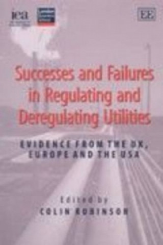 Kniha Successes and Failures in Regulating and Deregulating Utilities Colin Robinson
