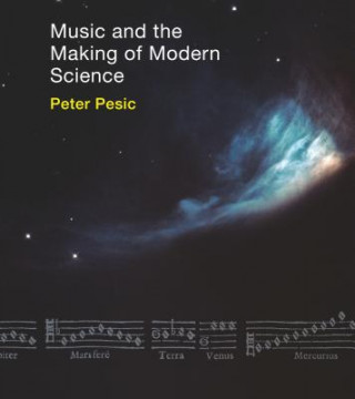 Kniha Music and the Making of Modern Science Peter Pesic