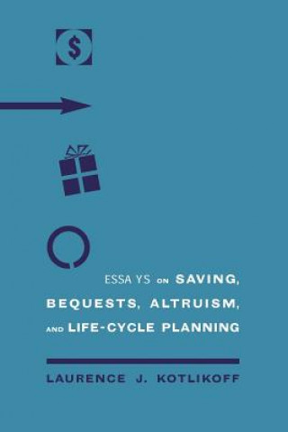 Książka Essays on Saving, Bequests, Altruism, and Life-cycle Planning Laurence J. Kotlikoff