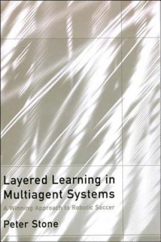 Książka Layered Learning in Multiagent Systems Peter Stone