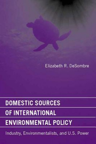 Kniha Domestic Sources of International Environmental Policy Elizabeth R. DeSombre