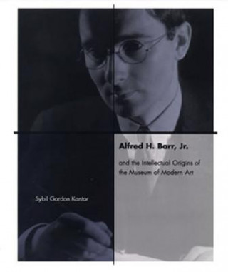 Carte Alfred H. Barr, Jr. and the Intellectual Origins of the Museum of Modern Art Sybil Gordon Kantor