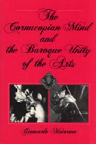 Knjiga Cornucopian Mind and the Baroque Unity of the Arts Giancarto Maiorino