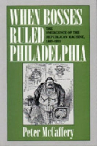 Kniha When Bosses Ruled Philadelphia Peter McCaffery