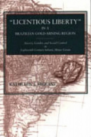 Kniha Licentious Liberty in a Brazilian Gold-mining Region Kathleen J. Higgins