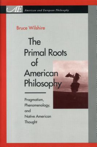 Book Primal Roots of American Philosophy Bruce Wilshire