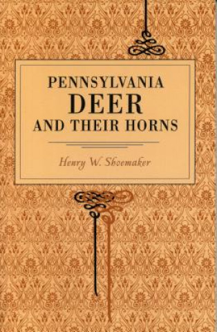 Kniha Pennsylvania Deer and Their Horns Henry W. Shoemaker