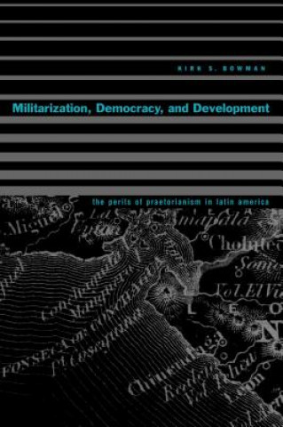 Knjiga Militarization, Democracy, and Development Kirk S. Bowman