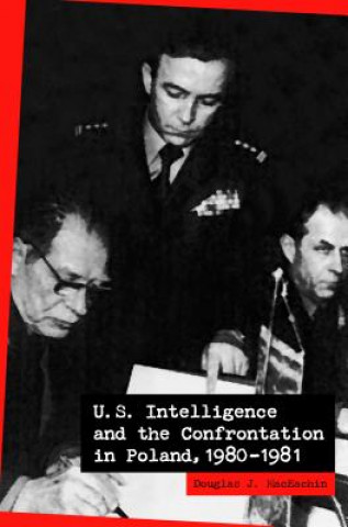 Книга U.S. Intelligence and the Confrontation in Poland, 1980-1981 Douglas J. Maceachin