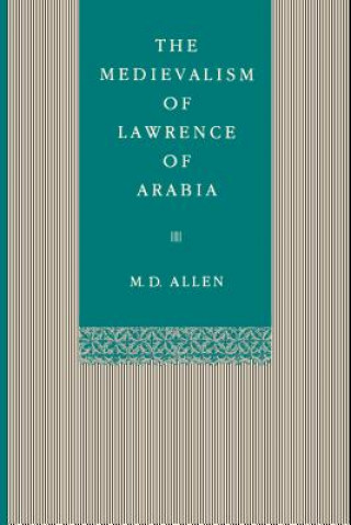 Książka Medievalism of Lawrence of Arabia M. D. Allen