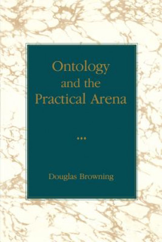 Kniha Ontology and the Practical Arena Douglas Browning