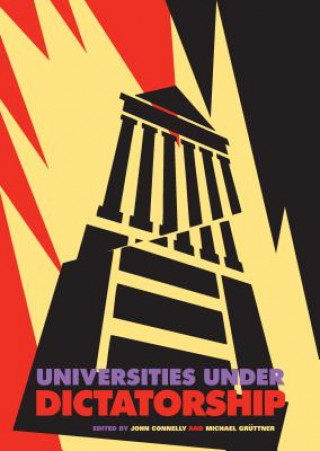 Carte Universities Under Dictatorship John Connelly