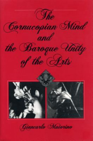 Kniha Cornucopian Mind and the Baroque Unity of the Arts Giancarlo Maiorino