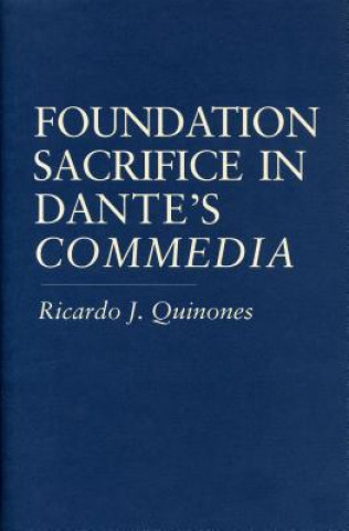 Könyv Foundation Sacrifice in Dante's "Commedia" Ricardo J. Quinones