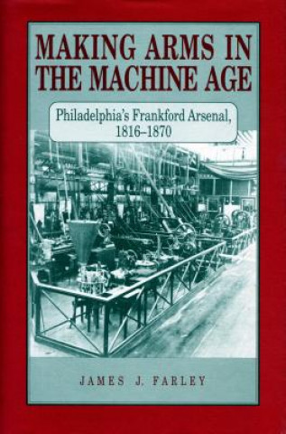 Knjiga Making Arms in the Machine Age James J. Farley