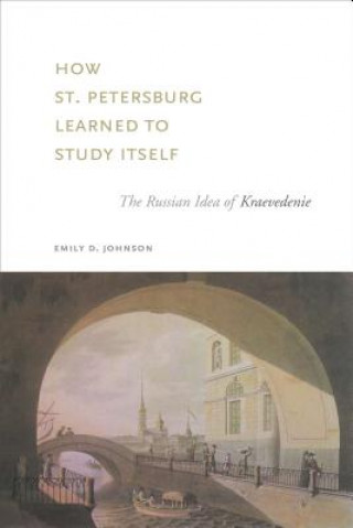 Carte How St. Petersburg Learned to Study Itself Emily D. Johnson