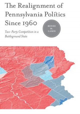 Carte Realignment of Pennsylvania Politics Since 1960 Renee M. Lamis