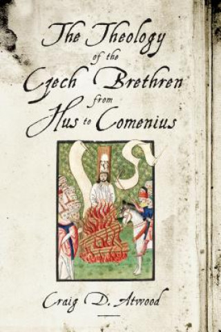 Könyv Theology of the Czech Brethren from Hus to Comenius Craig D. Atwood