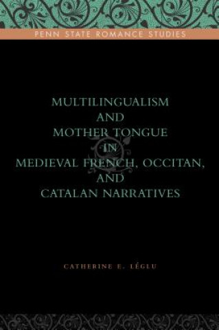 Книга Multilingualism and Mother Tongue in Medieval French, Occitan, and Catalan Narratives Catherine Leglu