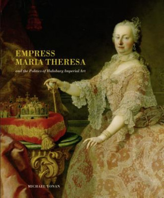 Carte Empress Maria Theresa and the Politics of Habsburg Imperial Art Assoc. Prof. Michael E. Yonan