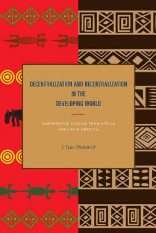 Kniha Decentralization and Recentralization in the Developing World J. Tyler Dickovick