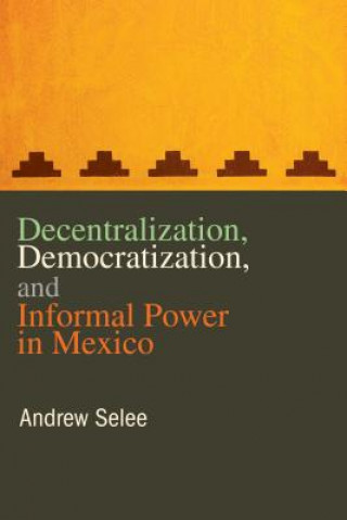 Buch Decentralization, Democratization, and Informal Power in Mexico Andrew D. Selee