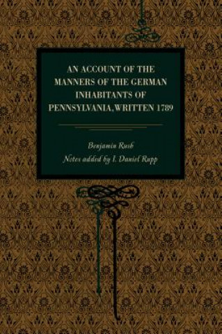 Carte Account of the Manners of the German Inhabitants of Pennsylvania, Written 1789 Benjamin Rush