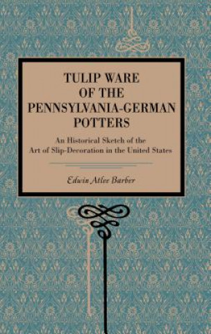 Kniha Tulip Ware of the Pennsylvania-German Potters Edwin Atlee Barber