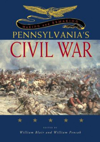 Könyv Making and Remaking Pennsylvania's Civil War William A. Blair