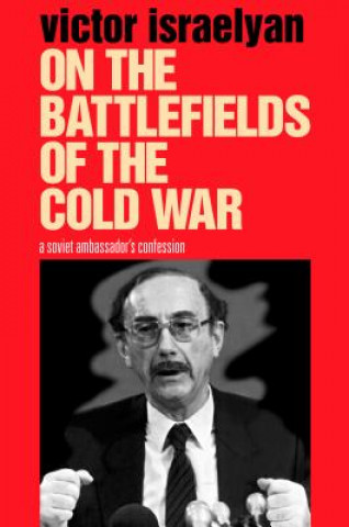 Kniha On the Battlefields of the Cold War Victor Israelyan