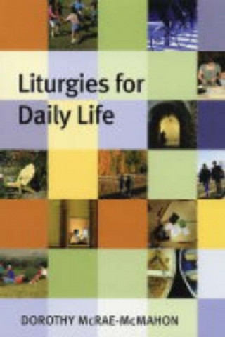 Könyv Liturgies for Daily Life Dorothy McRae-McMahon