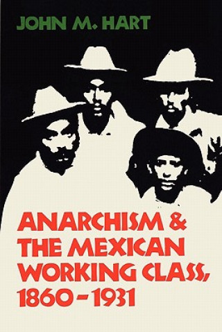 Kniha Anarchism & The Mexican Working Class, 1860-1931 John Mason Hart