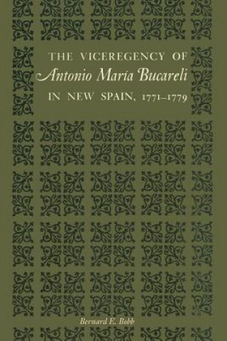 Książka Viceregency of Antonio Maria Bucareli in New Spain, 1771-1779 Bernard E. Bobb