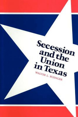 Knjiga Secession and the Union in Texas Walter L. Buenger