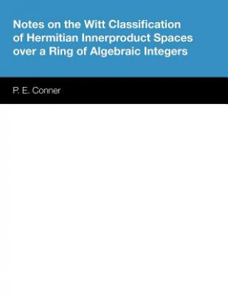 Könyv Notes on the Witt Classification of Hermitian Innerproduct Spaces over a Ring of Algebraic Integers P. E. Conner