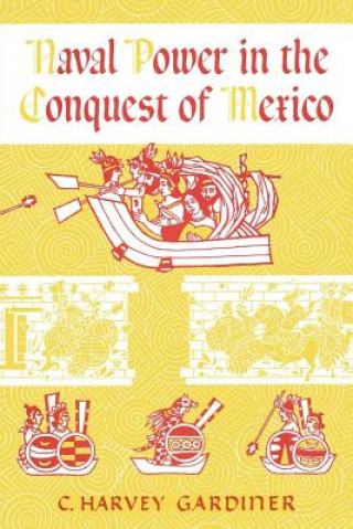 Knjiga Naval Power in the Conquest of Mexico C. Harvey Gardiner