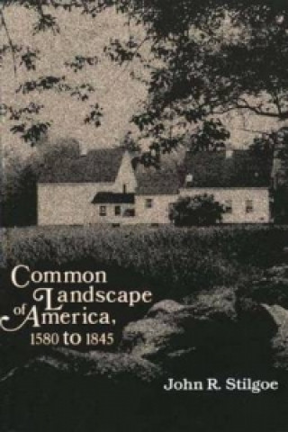 Książka Common Landscape of America, 1580-1845 John R. Stilgoe