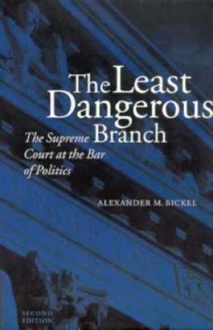 Kniha Least Dangerous Branch Alexander M. Bickel