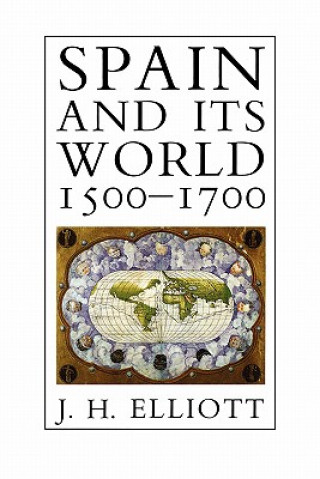 Könyv Spain and Its World, 1500-1700 J. H. Elliott