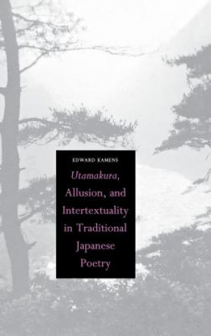 Book Utamakura, Allusion, and Intertextuality in Traditional Japanese Poetry Edward Kamens