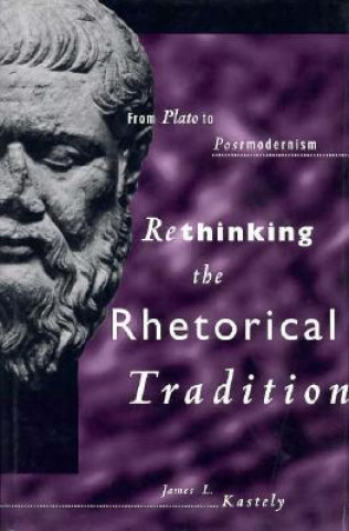 Kniha Rethinking the Rhetorical Tradition James L. Kastely