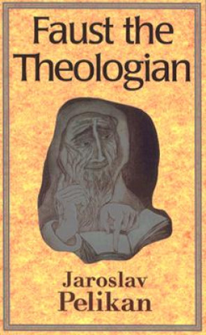 Carte Faust the Theologian Jaroslav Pelikán